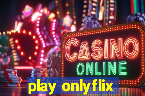 play onlyflix